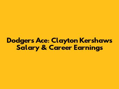 Dodgers' Ace: Clayton Kershaw's Salary & Career Earnings