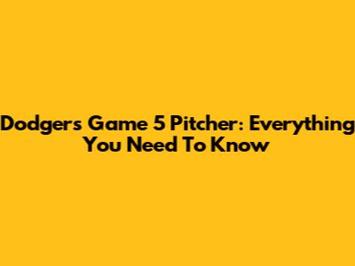 Dodgers' Game 5 Pitcher: Everything You Need To Know