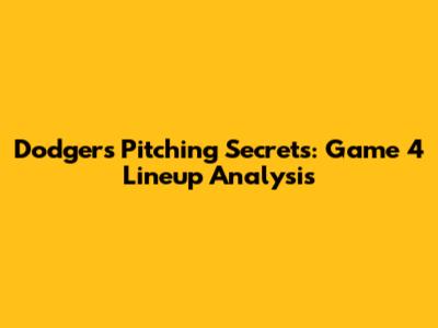 Dodgers' Pitching Secrets: Game 4 Lineup Analysis