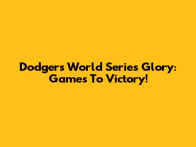 Dodgers' World Series Glory: Games To Victory!