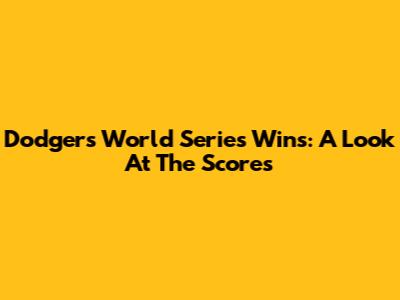 Dodgers' World Series Wins: A Look At The Scores
