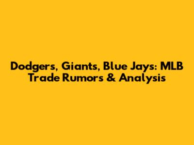 Dodgers, Giants, Blue Jays: MLB Trade Rumors & Analysis