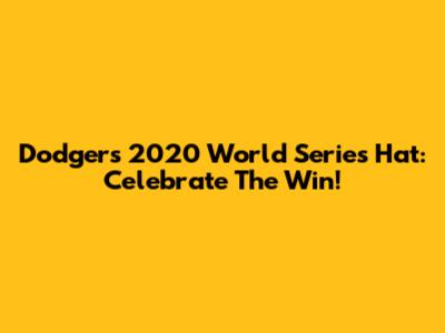Dodgers 2020 World Series Hat: Celebrate The Win!