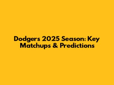 Dodgers 2025 Season: Key Matchups & Predictions