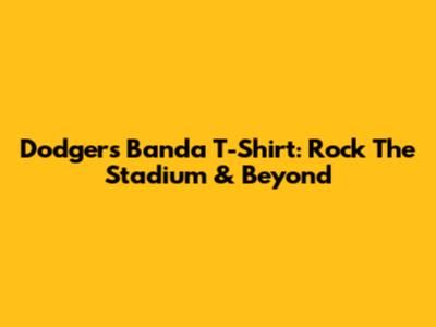 Dodgers Banda T-Shirt: Rock The Stadium & Beyond