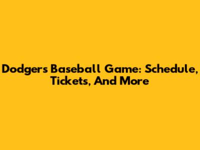 Dodgers Baseball Game: Schedule, Tickets, And More