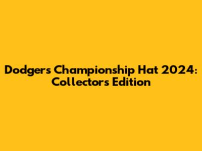 Dodgers Championship Hat 2024: Collector's Edition