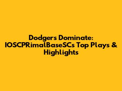Dodgers Dominate: IOSCPRimalBaseSC's Top Plays & Highlights