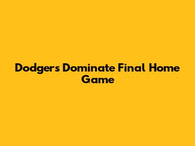 Dodgers Dominate Final Home Game