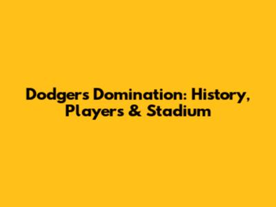 Dodgers Domination: History, Players & Stadium