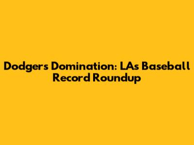 Dodgers Domination: LA's Baseball Record Roundup