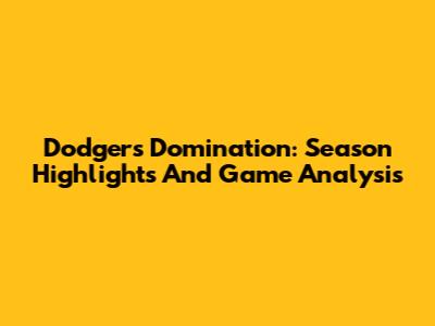 Dodgers Domination: Season Highlights And Game Analysis