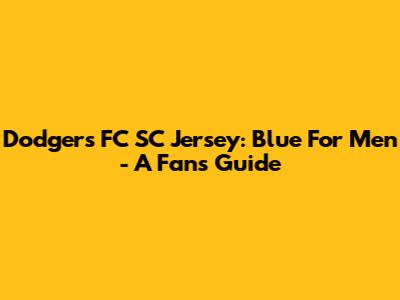 Dodgers FC SC Jersey: Blue For Men - A Fan's Guide