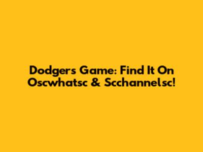 Dodgers Game: Find It On Oscwhatsc & Scchannelsc!