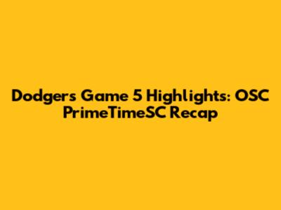 Dodgers Game 5 Highlights: OSC PrimeTimeSC Recap