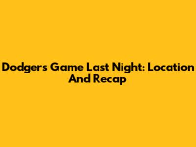 Dodgers Game Last Night: Location And Recap
