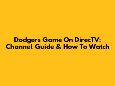 Dodgers Game On DirecTV: Channel Guide & How To Watch