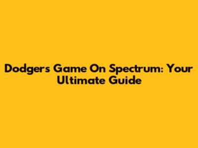 Dodgers Game On Spectrum: Your Ultimate Guide