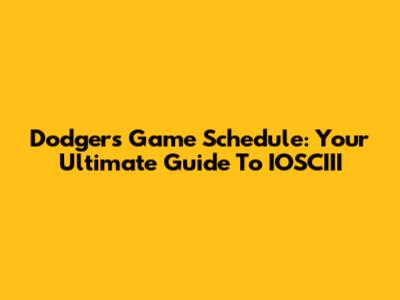Dodgers Game Schedule: Your Ultimate Guide To IOSCIII
