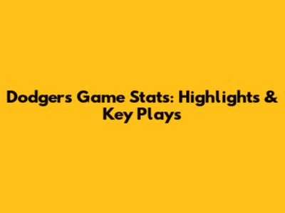 Dodgers Game Stats: Highlights & Key Plays