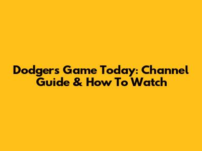 Dodgers Game Today: Channel Guide & How To Watch