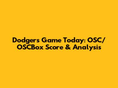 Dodgers Game Today: OSC/OSCBox Score & Analysis