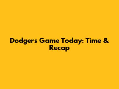 Dodgers Game Today: Time & Recap
