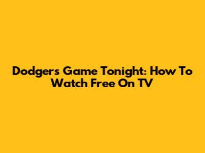 Dodgers Game Tonight: How To Watch Free On TV
