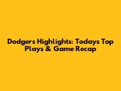 Dodgers Highlights: Today's Top Plays & Game Recap