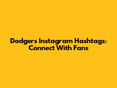 Dodgers Instagram Hashtags: Connect With Fans