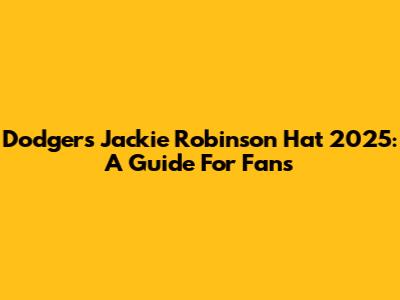 Dodgers Jackie Robinson Hat 2025: A Guide For Fans