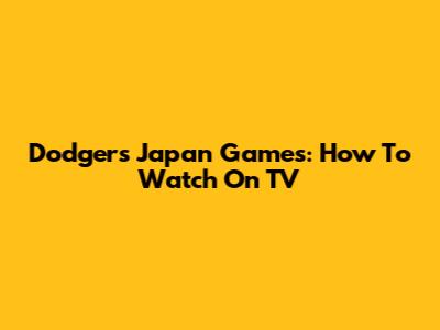 Dodgers Japan Games: How To Watch On TV