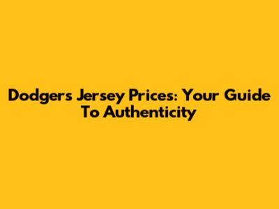 Dodgers Jersey Prices: Your Guide To Authenticity