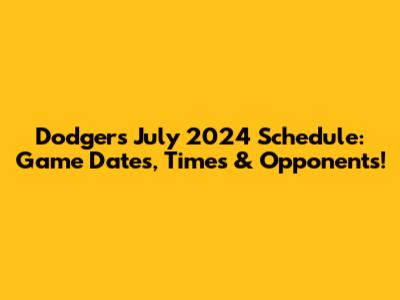 Dodgers July 2024 Schedule: Game Dates, Times & Opponents!
