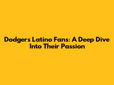 Dodgers Latino Fans: A Deep Dive Into Their Passion