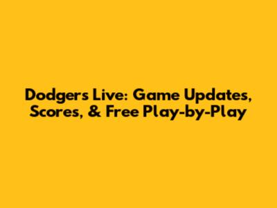 Dodgers Live: Game Updates, Scores, & Free Play-by-Play