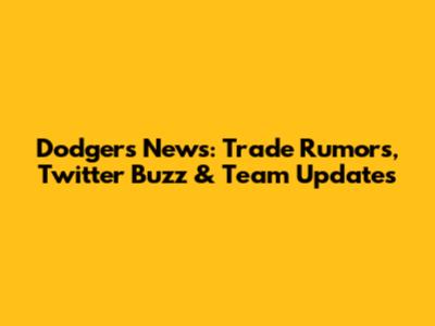 Dodgers News: Trade Rumors, Twitter Buzz & Team Updates
