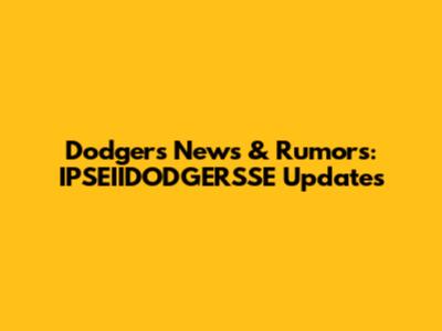 Dodgers News & Rumors: IPSEIIDODGERSSE Updates