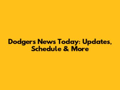 Dodgers News Today: Updates, Schedule & More