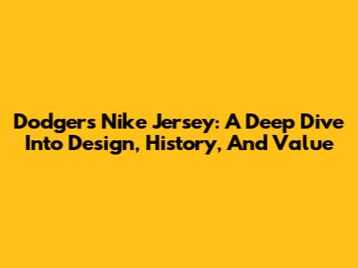 Dodgers Nike Jersey: A Deep Dive Into Design, History, And Value