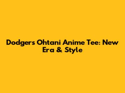 Dodgers Ohtani Anime Tee: New Era & Style