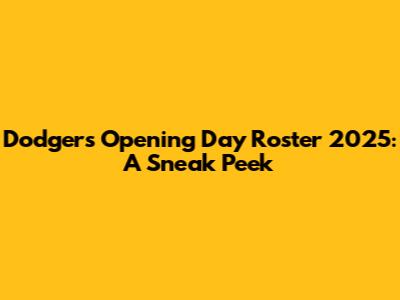 Dodgers Opening Day Roster 2025: A Sneak Peek