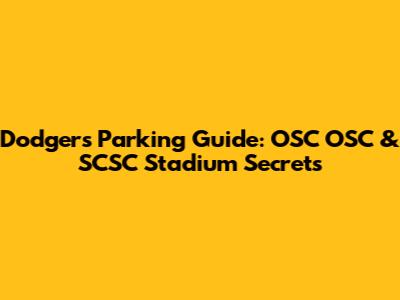 Dodgers Parking Guide: OSC OSC & SCSC Stadium Secrets