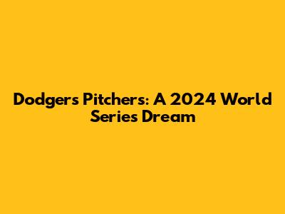Dodgers Pitchers: A 2024 World Series Dream