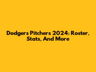Dodgers Pitchers 2024: Roster, Stats, And More