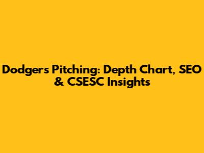 Dodgers Pitching: Depth Chart, SEO & CSESC Insights