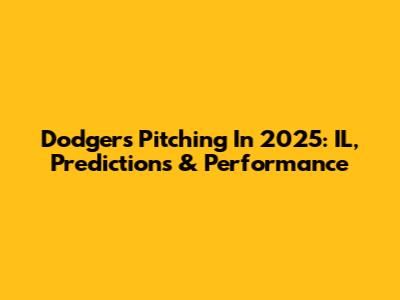 Dodgers Pitching In 2025: IL, Predictions & Performance