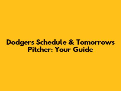 Dodgers Schedule & Tomorrow's Pitcher: Your Guide