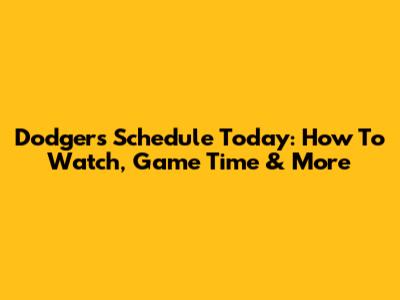 Dodgers Schedule Today: How To Watch, Game Time & More