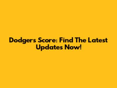Dodgers Score: Find The Latest Updates Now!